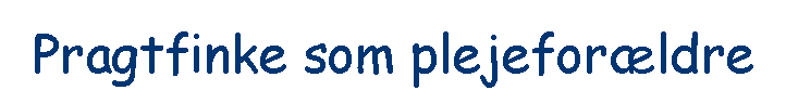 Pragtfinke som plejefor�ldre
